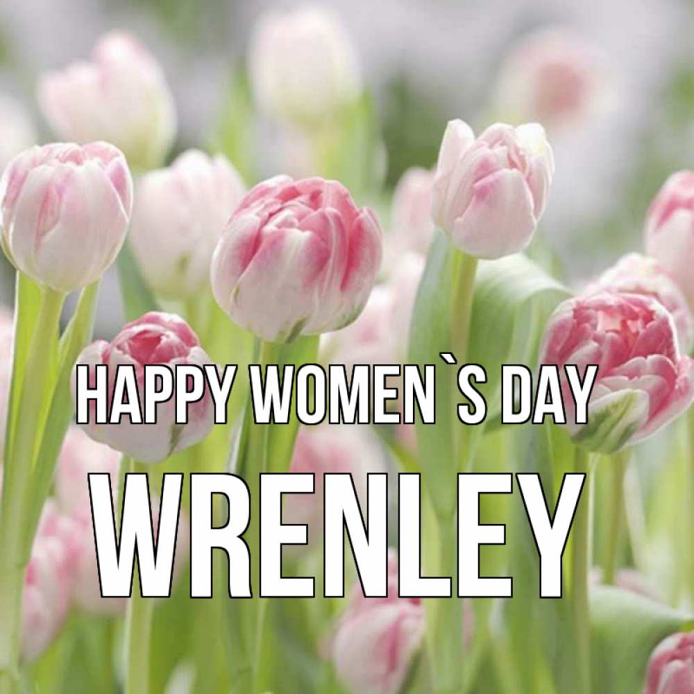 Greetings card с именем, Wrenley happy women`s day цветы Greetings with text for free download 